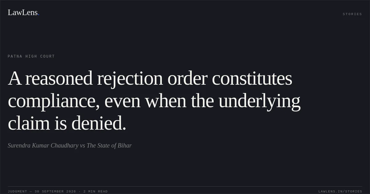 A reasoned rejection order constitutes compliance, even when the underlying claim is denied.. Surendra Kumar Chaudhary vs The State of Bihar. Patna High Court. LawLens