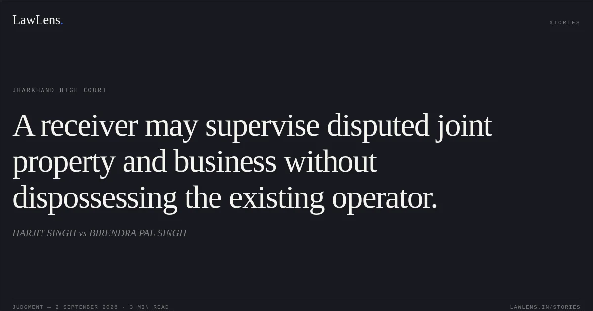 A receiver may supervise disputed joint property and business without dispossessing the existing operator.. HARJIT SINGH vs BIRENDRA PAL SINGH. Jharkhand High Court. LawLens