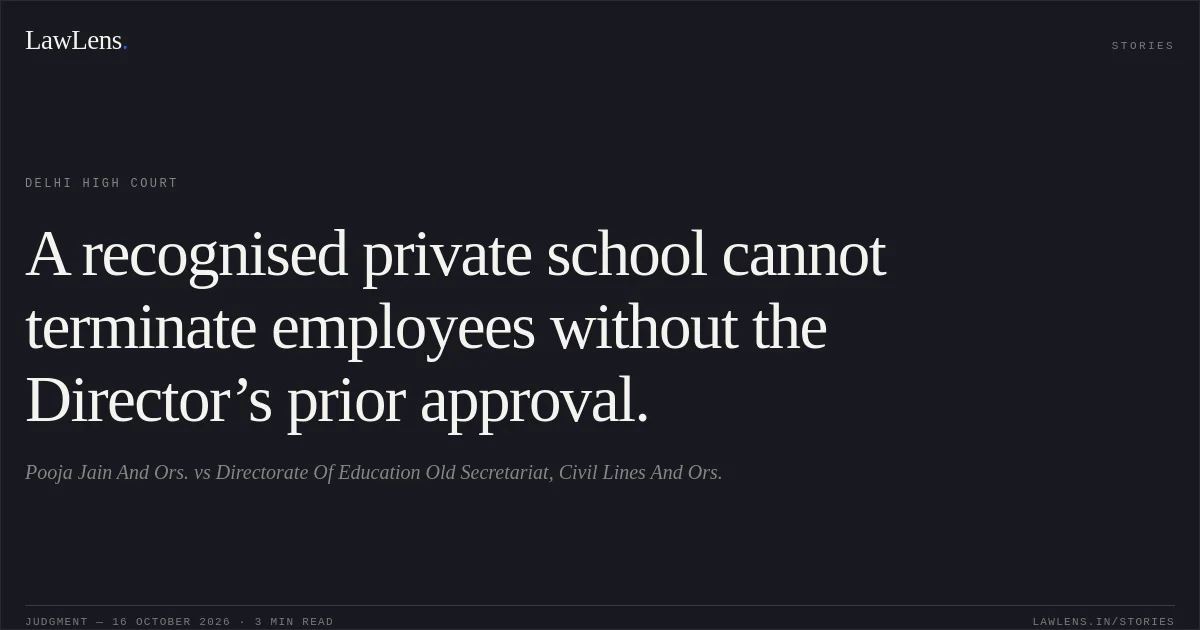 A recognised private school cannot terminate employees without the Director’s prior approval.. Pooja Jain And Ors. vs Directorate Of Education Old Secretariat, Civil Lines And Ors.. Delhi High Court. LawLens