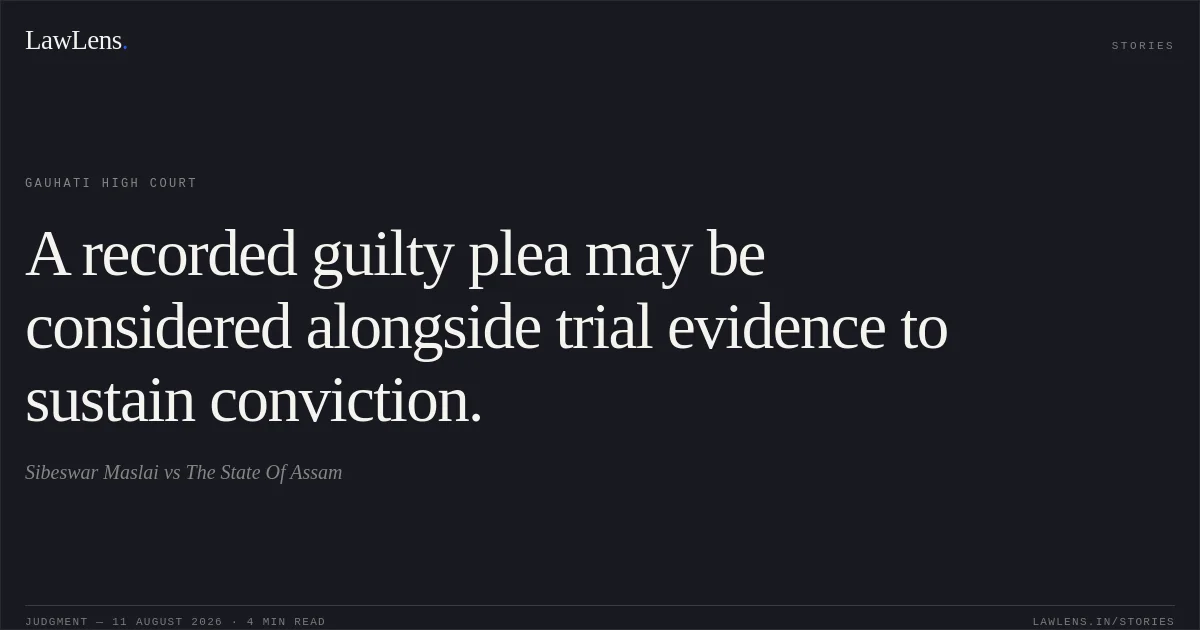 A recorded guilty plea may be considered alongside trial evidence to sustain conviction.. Sibeswar Maslai vs The State Of Assam. Gauhati High Court. LawLens