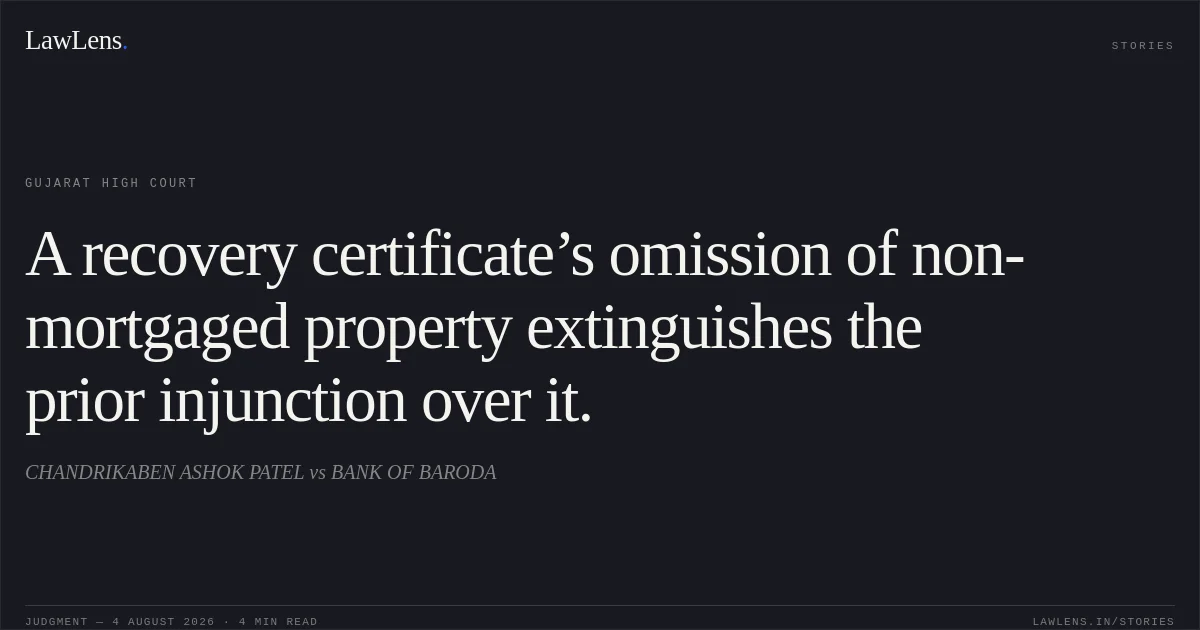 A recovery certificate’s omission of non-mortgaged property extinguishes the prior injunction over it.. CHANDRIKABEN ASHOK PATEL vs BANK OF BARODA. Gujarat High Court. LawLens