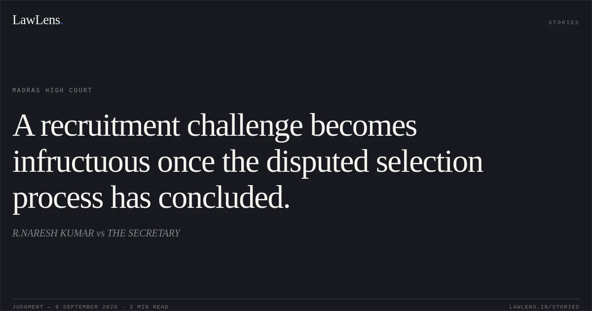 A recruitment challenge becomes infructuous once the disputed selection process has concluded.. R.NARESH KUMAR vs THE SECRETARY. Madras High Court. LawLens