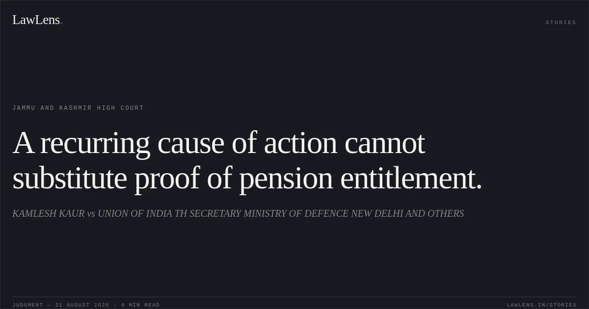 A recurring cause of action cannot substitute proof of pension entitlement.. KAMLESH KAUR vs UNION OF INDIA TH SECRETARY MINISTRY OF DEFENCE NEW DELHI AND OTHERS. Jammu and Kashmir High Court. LawLens