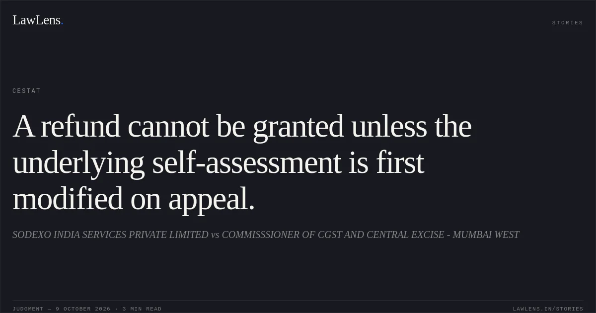 A refund cannot be granted unless the underlying self-assessment is first modified on appeal.. SODEXO INDIA SERVICES PRIVATE LIMITED vs COMMISSSIONER OF CGST AND CENTRAL EXCISE - MUMBAI WEST. CESTAT. LawLens