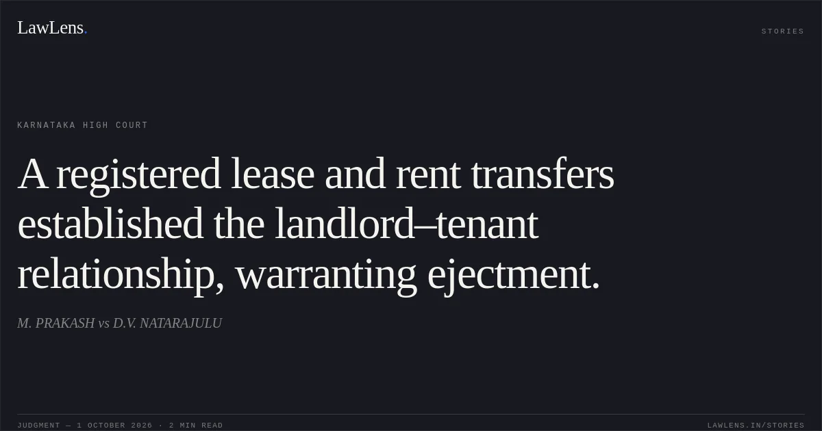 A registered lease and rent transfers established the landlord–tenant relationship, warranting ejectment.. M. PRAKASH vs D.V. NATARAJULU. Karnataka High Court. LawLens