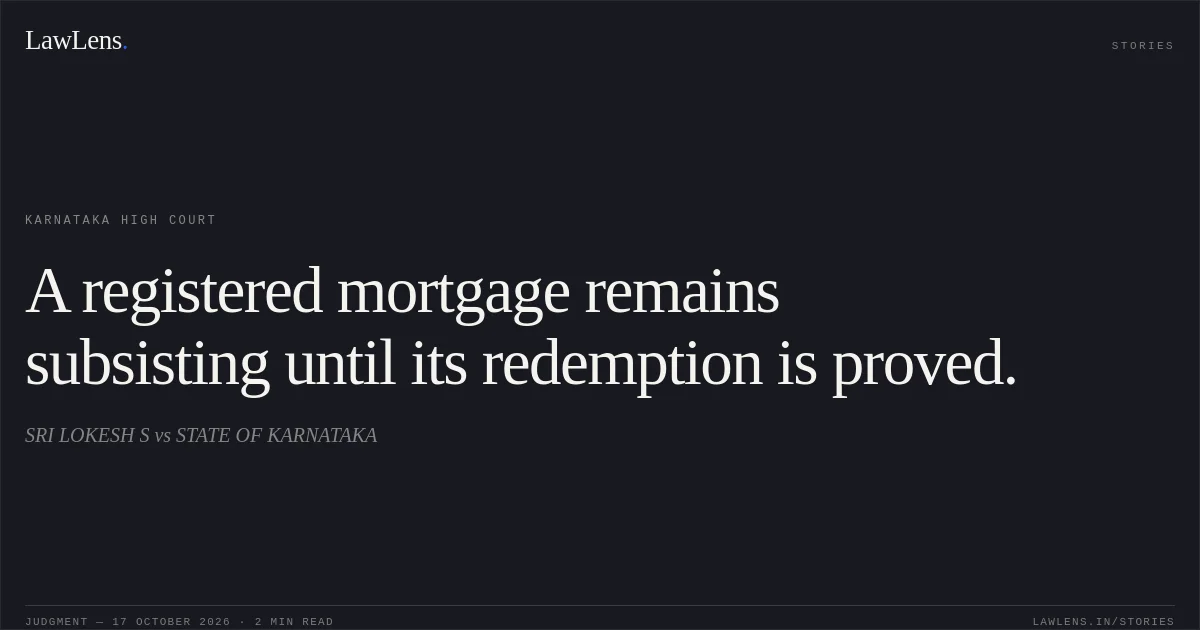 A registered mortgage remains subsisting until its redemption is proved.. SRI LOKESH S vs STATE OF KARNATAKA. Karnataka High Court. LawLens