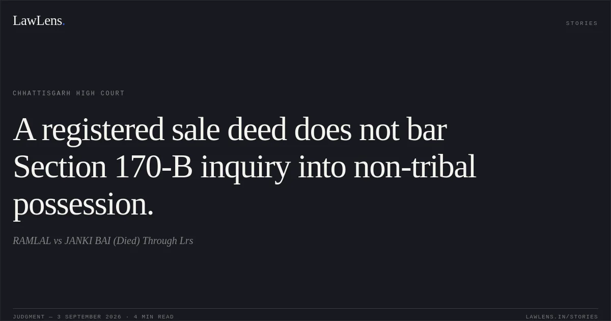 A registered sale deed does not bar Section 170-B inquiry into non-tribal possession.. RAMLAL vs JANKI BAI (Died) Through Lrs. Chhattisgarh High Court. LawLens
