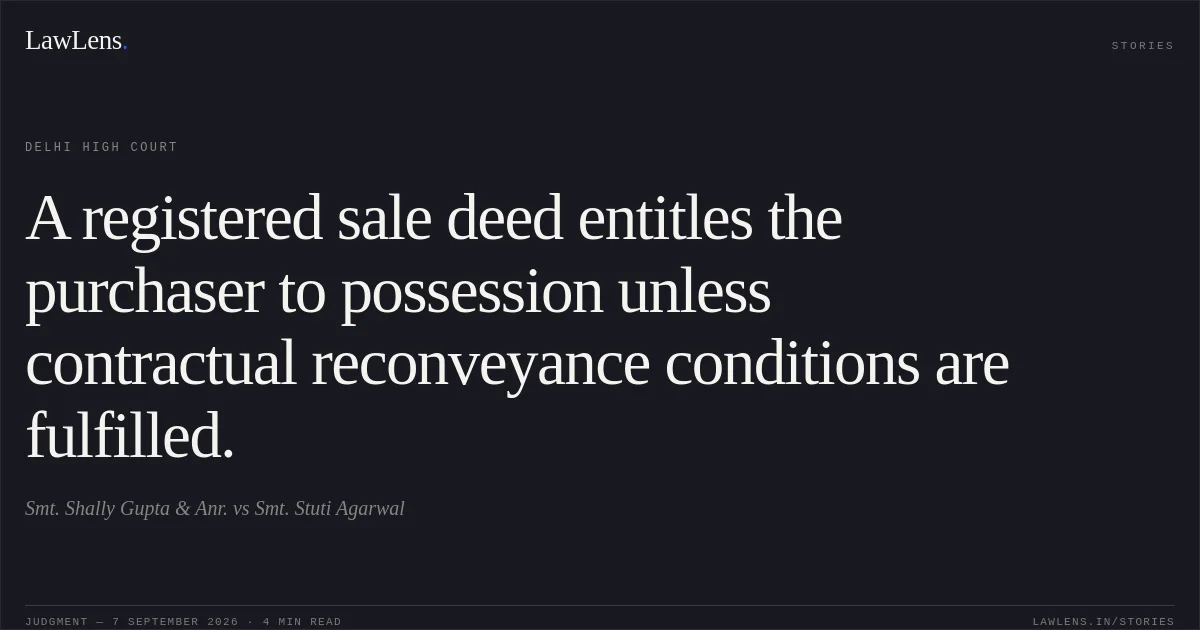 A registered sale deed entitles the purchaser to possession unless contractual reconveyance conditions are fulfilled.. Smt. Shally Gupta & Anr. vs Smt. Stuti Agarwal. Delhi High Court. LawLens