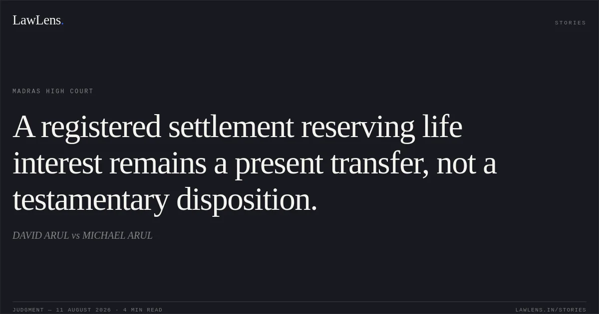 A registered settlement reserving life interest remains a present transfer, not a testamentary disposition.. DAVID ARUL vs MICHAEL ARUL. Madras High Court. LawLens