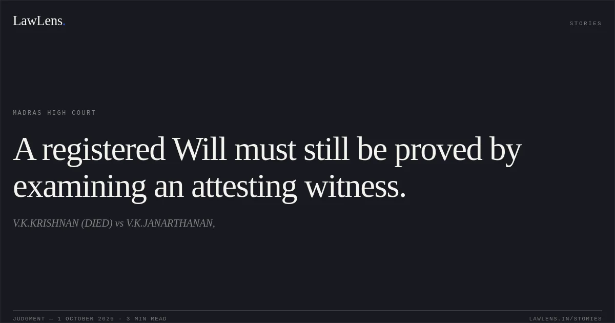 A registered Will must still be proved by examining an attesting witness.. V.K.KRISHNAN (DIED) vs V.K.JANARTHANAN,. Madras High Court. LawLens