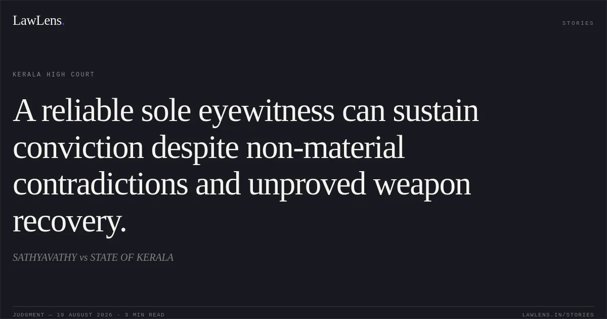 A reliable sole eyewitness can sustain conviction despite non-material contradictions and unproved weapon recovery.. SATHYAVATHY vs STATE OF KERALA. Kerala High Court. LawLens