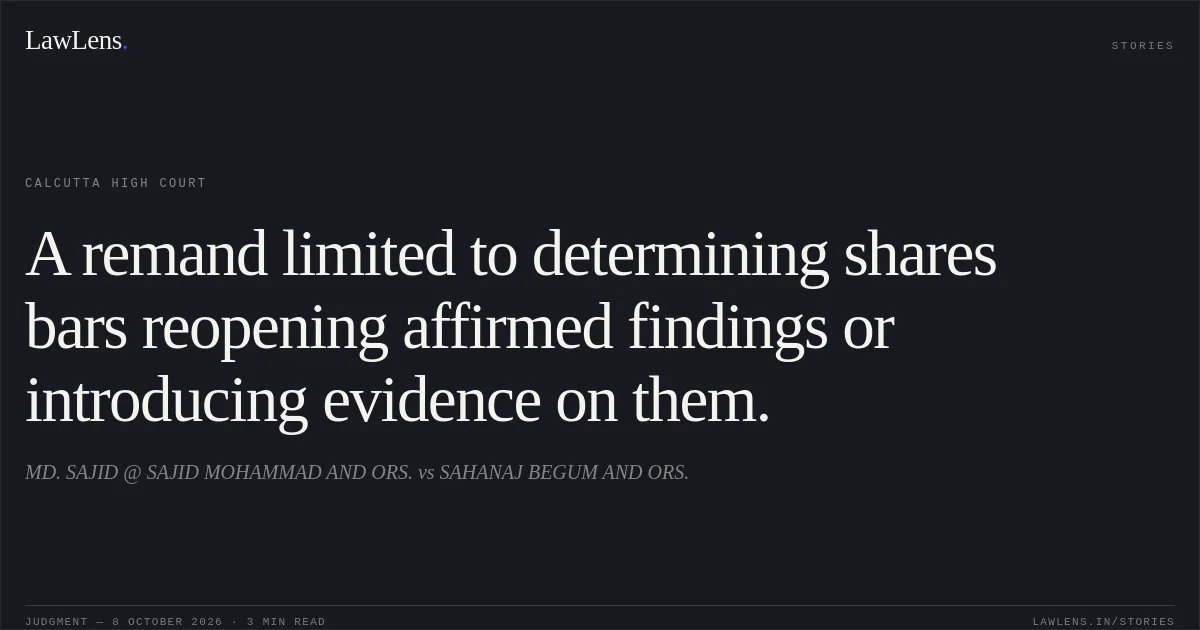A remand limited to determining shares bars reopening affirmed findings or introducing evidence on them.. MD. SAJID @ SAJID MOHAMMAD AND ORS. vs SAHANAJ BEGUM AND ORS.. Calcutta High Court. LawLens
