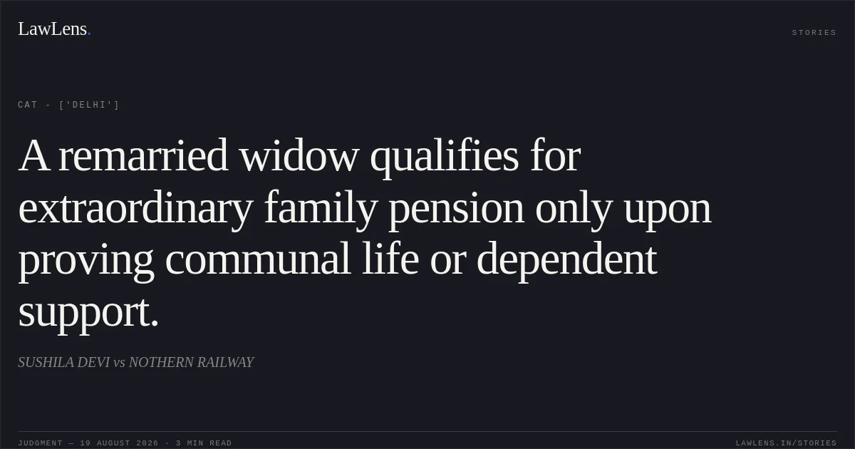 A remarried widow qualifies for extraordinary family pension only upon proving communal life or dependent support.. SUSHILA DEVI vs NOTHERN RAILWAY. CAT - ['Delhi']. LawLens
