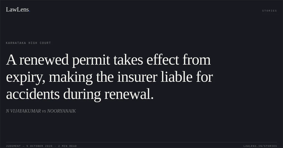 A renewed permit takes effect from expiry, making the insurer liable for accidents during renewal.. N VIJAYAKUMAR vs NOORYANAIK. Karnataka High Court. LawLens