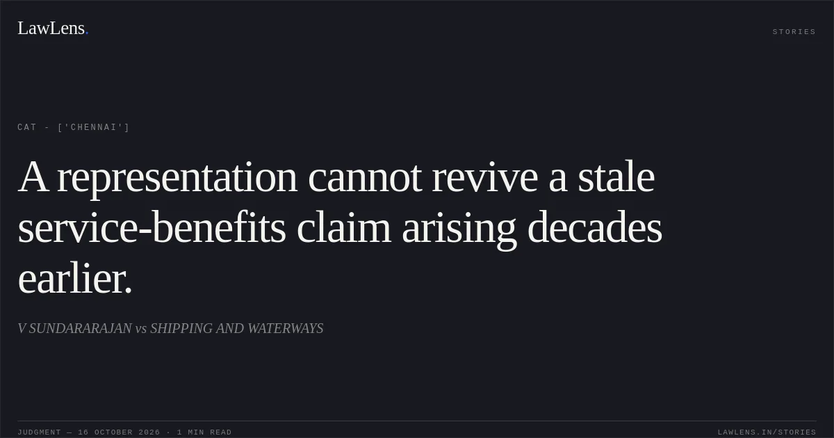 A representation cannot revive a stale service-benefits claim arising decades earlier.. V SUNDARARAJAN vs SHIPPING AND WATERWAYS. CAT - ['Chennai']. LawLens