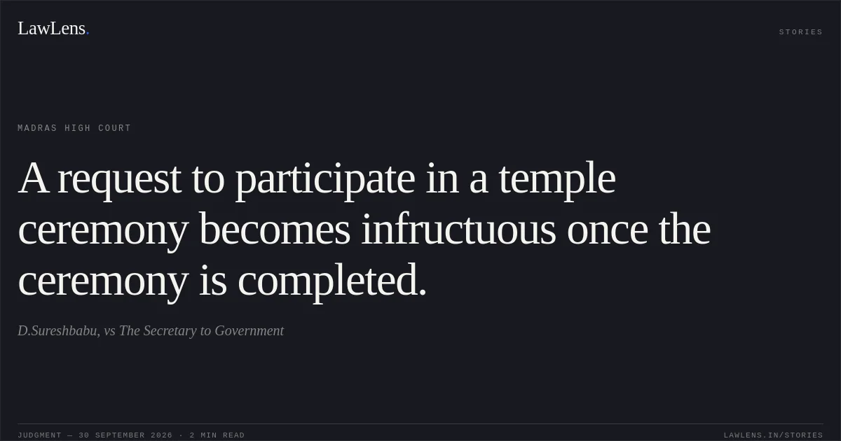 A request to participate in a temple ceremony becomes infructuous once the ceremony is completed.. D.Sureshbabu, vs The Secretary to Government. Madras High Court. LawLens