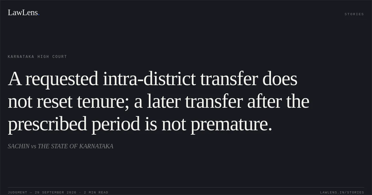 A requested intra-district transfer does not reset tenure; a later transfer after the prescribed period is not premature.. SACHIN vs THE STATE OF KARNATAKA. Karnataka High Court. LawLens