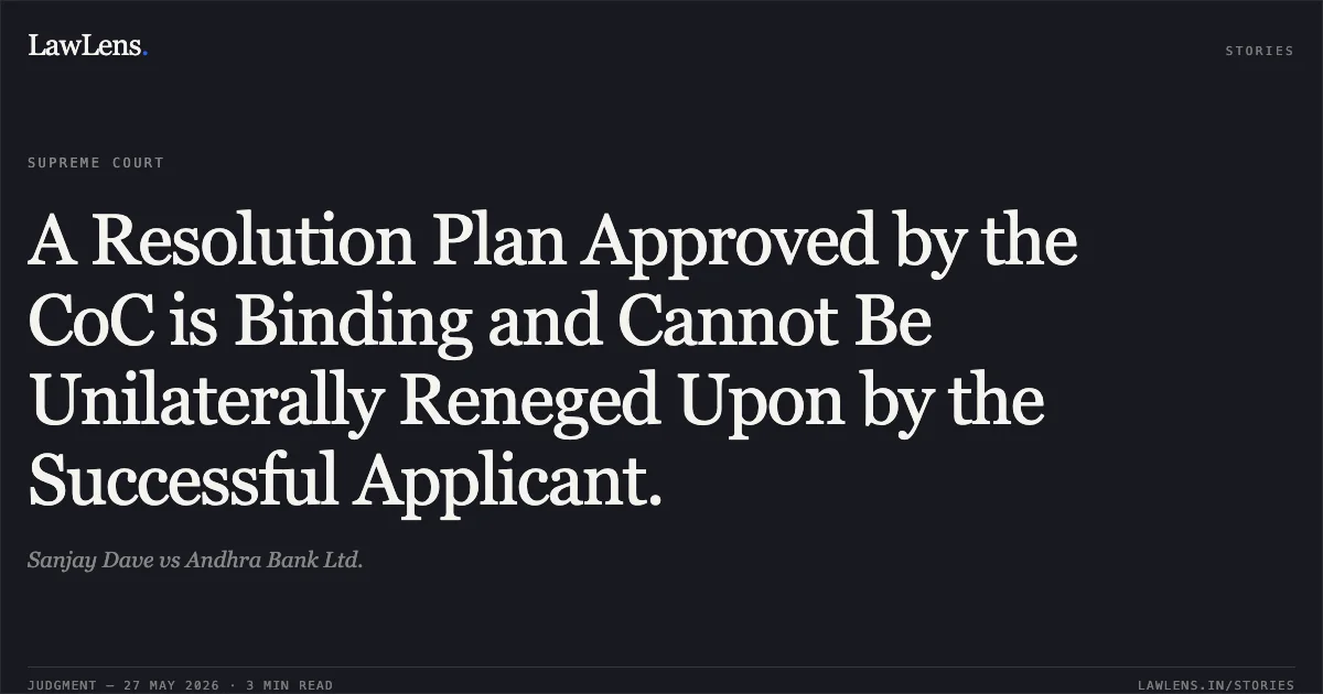 A Resolution Plan Approved by the CoC is Binding and Cannot Be Unilaterally Reneged Upon by the Successful Applicant.. Sanjay Dave vs Andhra Bank Ltd.. Supreme Court. LawLens