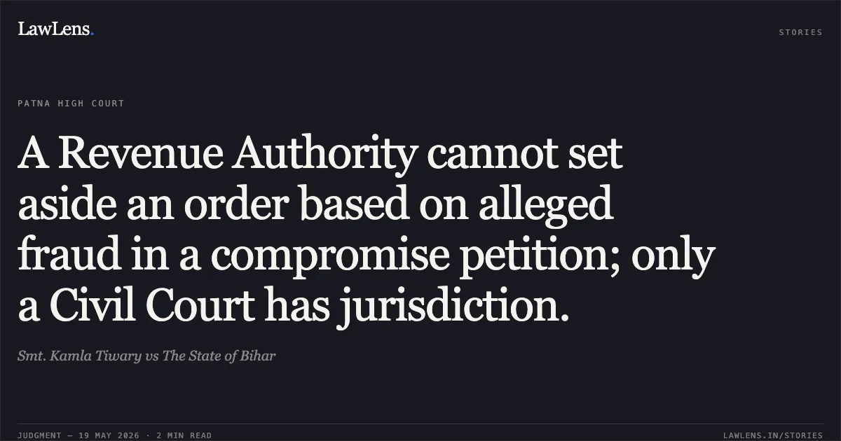 A Revenue Authority cannot set aside an order based on alleged fraud in a compromise petition; only a Civil Court has jurisdiction.. Smt. Kamla Tiwary vs The State of Bihar. Patna High Court. LawLens