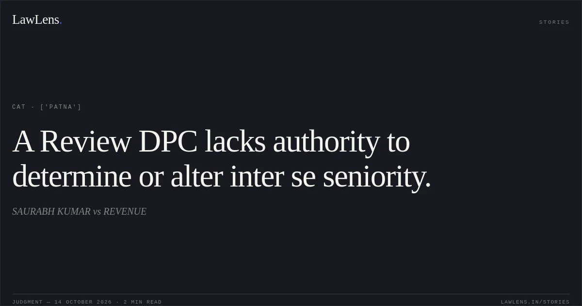 A Review DPC lacks authority to determine or alter inter se seniority.. SAURABH KUMAR vs REVENUE. CAT - ['Patna']. LawLens