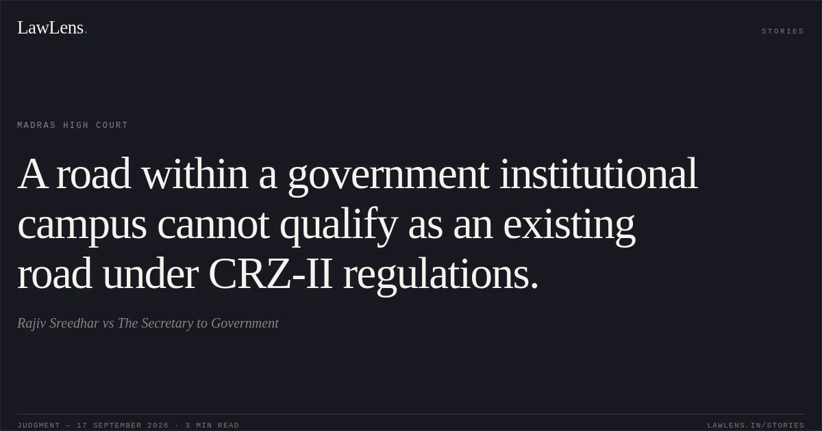 A road within a government institutional campus cannot qualify as an existing road under CRZ-II regulations.. Rajiv Sreedhar vs The Secretary to Government. Madras High Court. LawLens