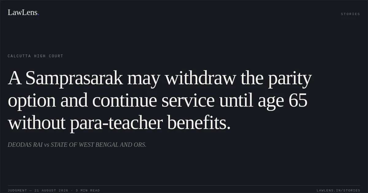A Samprasarak may withdraw the parity option and continue service until age 65 without para-teacher benefits.. DEODAS RAI vs STATE OF WEST BENGAL AND ORS.. Calcutta High Court. LawLens