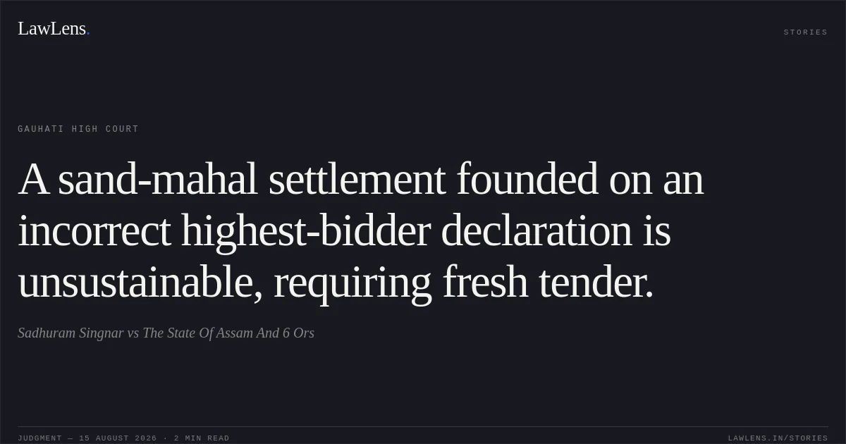 A sand-mahal settlement founded on an incorrect highest-bidder declaration is unsustainable, requiring fresh tender.. Sadhuram Singnar vs The State Of Assam And 6 Ors. Gauhati High Court. LawLens