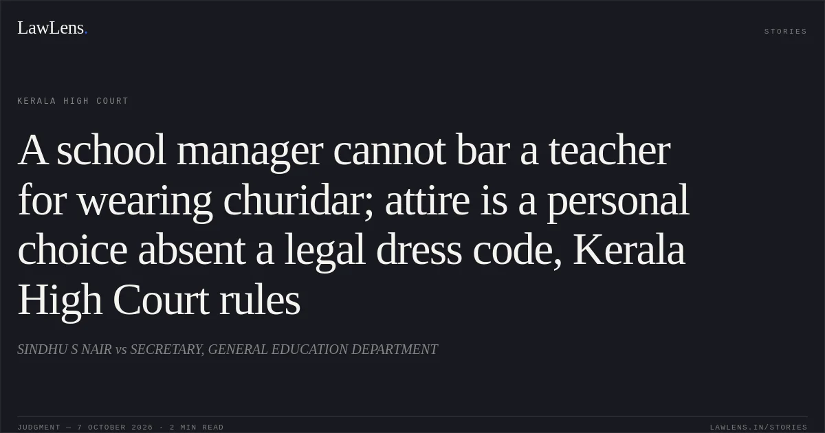 A school manager cannot bar a teacher for wearing churidar; attire is a personal choice absent a legal dress code, Kerala High Court rules. SINDHU S NAIR vs SECRETARY, GENERAL EDUCATION DEPARTMENT. Kerala High Court. LawLens