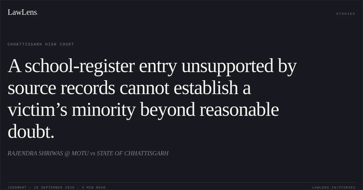 A school-register entry unsupported by source records cannot establish a victim’s minority beyond reasonable doubt.. RAJENDRA SHRIWAS @ MOTU vs STATE OF CHHATTISGARH. Chhattisgarh High Court. LawLens