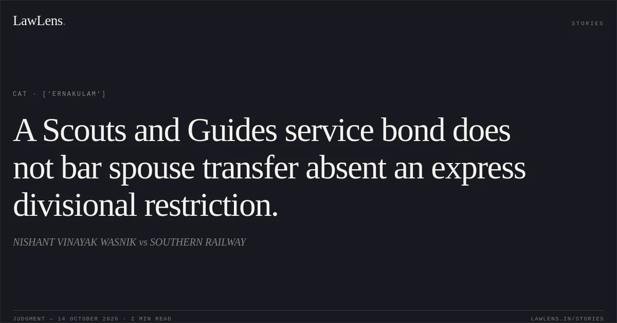 A Scouts and Guides service bond does not bar spouse transfer absent an express divisional restriction.. NISHANT VINAYAK WASNIK  vs SOUTHERN RAILWAY. CAT - ['Ernakulam']. LawLens
