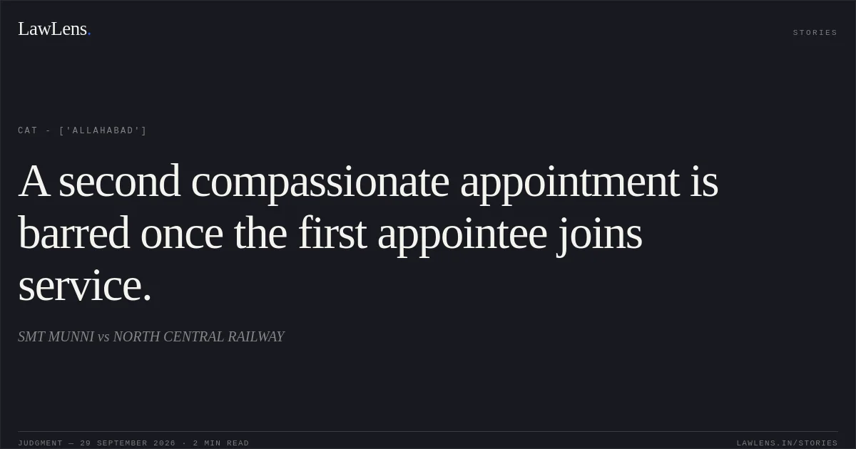 A second compassionate appointment is barred once the first appointee joins service.. SMT MUNNI  vs NORTH CENTRAL RAILWAY. CAT - ['Allahabad']. LawLens