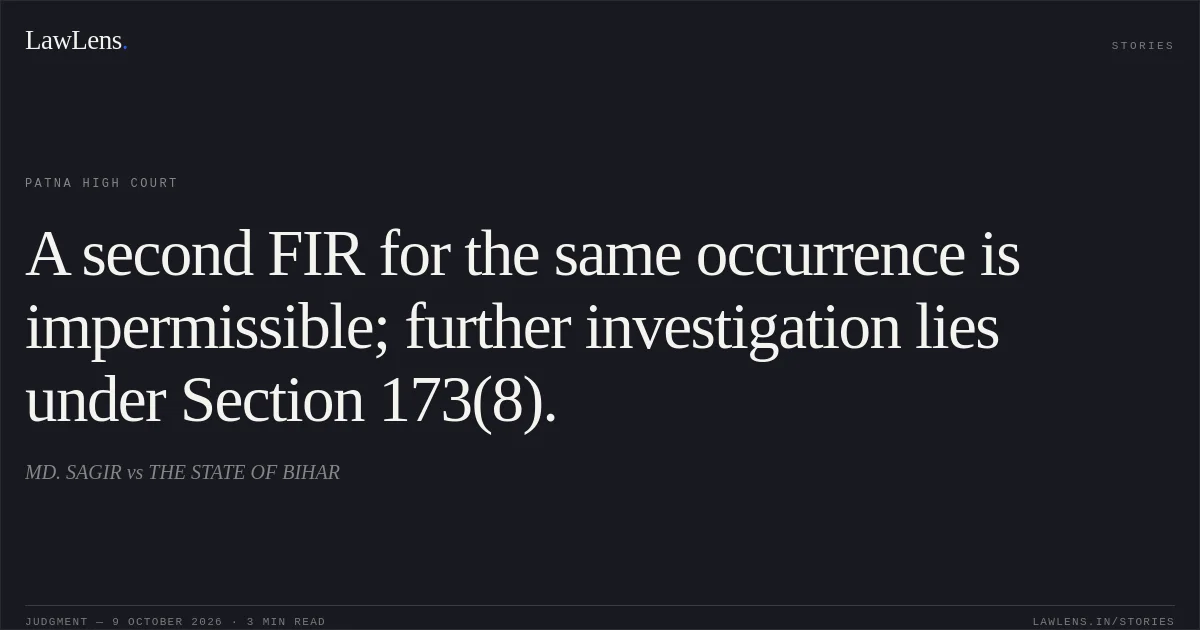 A second FIR for the same occurrence is impermissible; further investigation lies under Section 173(8).. MD. SAGIR vs THE STATE OF BIHAR. Patna High Court. LawLens