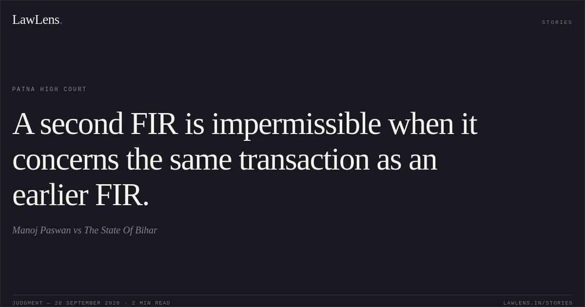 A second FIR is impermissible when it concerns the same transaction as an earlier FIR.. Manoj Paswan vs The State Of Bihar. Patna High Court. LawLens