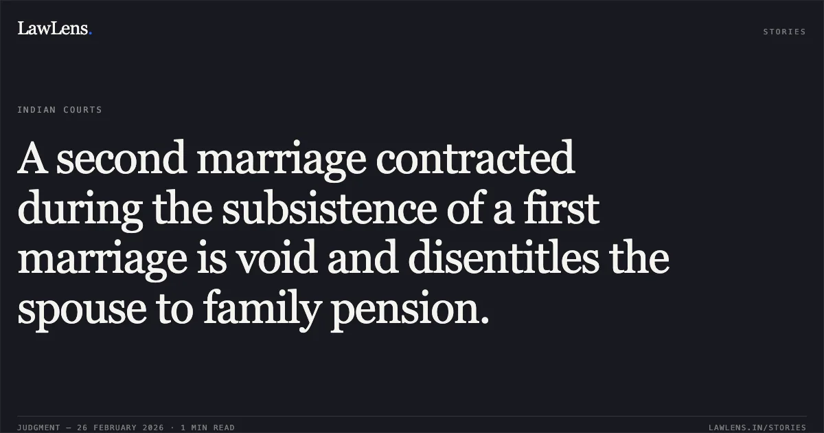 A second marriage contracted during the subsistence of a first marriage is void and disentitles the spouse to family pension.. Vidya Devi v. Union of India & Ors. W.P.(C) 2333/2026. Delhi High Court. LawLens