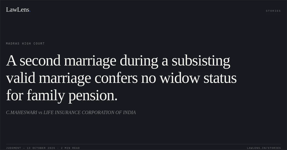 A second marriage during a subsisting valid marriage confers no widow status for family pension.. C.MAHESWARI vs LIFE INSURANCE CORPORATION OF INDIA. Madras High Court. LawLens