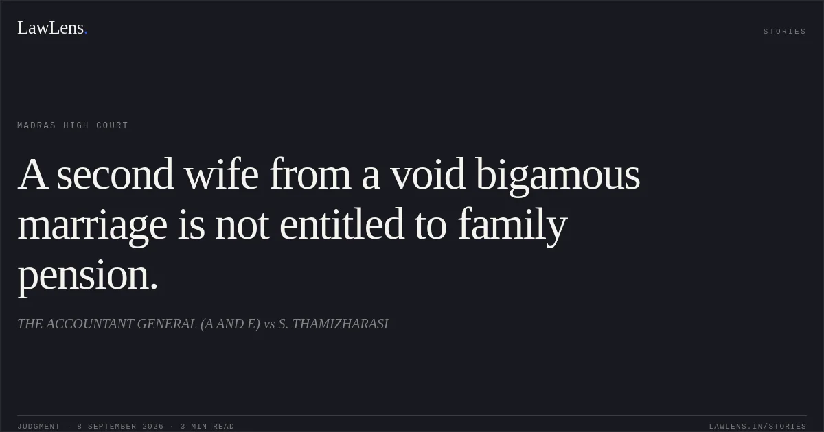 A second wife from a void bigamous marriage is not entitled to family pension.. THE ACCOUNTANT GENERAL (A AND E) vs S. THAMIZHARASI. Madras High Court. LawLens