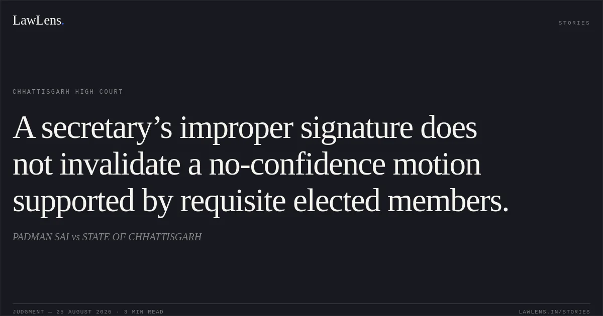 A secretary’s improper signature does not invalidate a no-confidence motion supported by requisite elected members.. PADMAN SAI vs STATE OF CHHATTISGARH. Chhattisgarh High Court. LawLens