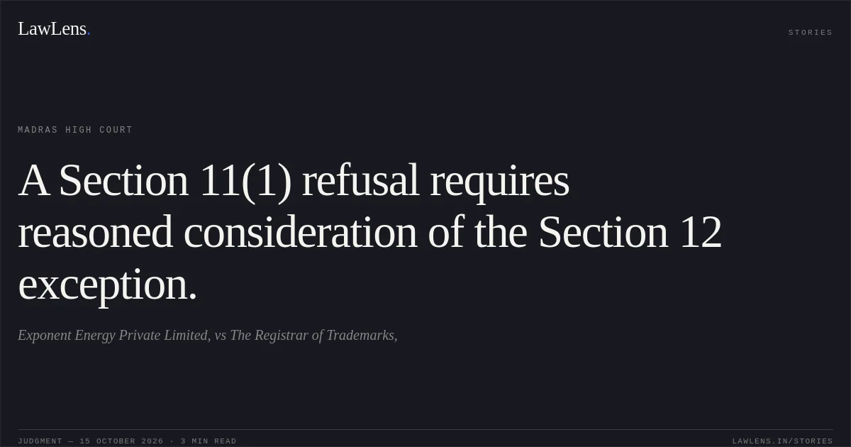 A Section 11(1) refusal requires reasoned consideration of the Section 12 exception.. Exponent Energy Private Limited, vs The Registrar of Trademarks,. Madras High Court. LawLens