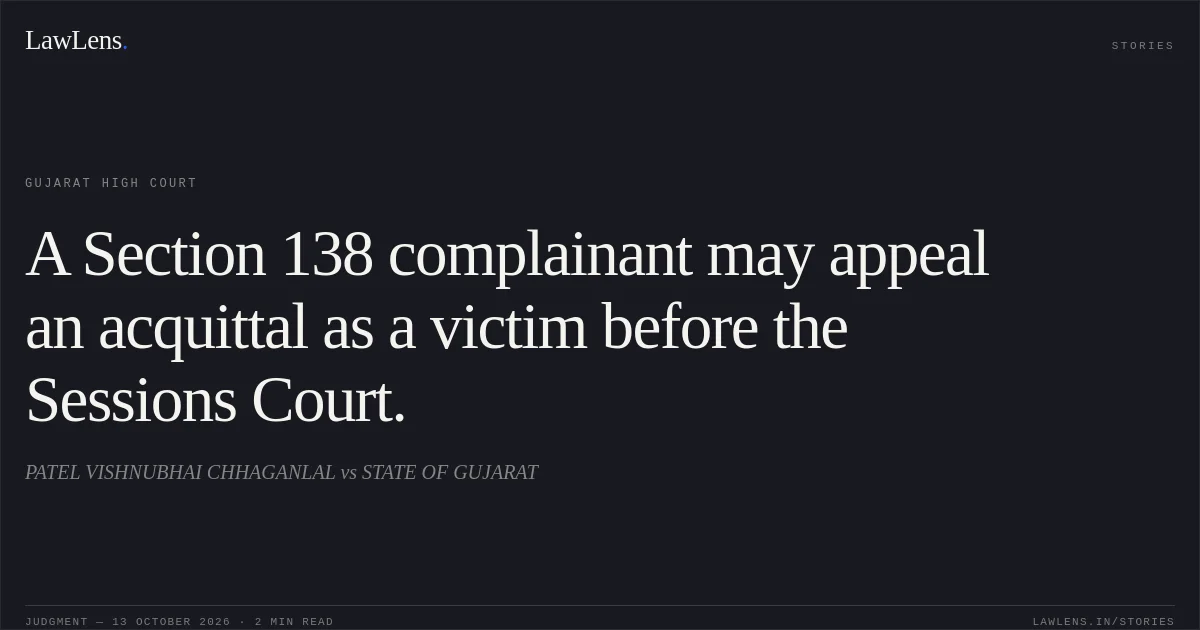 A Section 138 complainant may appeal an acquittal as a victim before the Sessions Court.. PATEL VISHNUBHAI CHHAGANLAL vs STATE OF GUJARAT. Gujarat High Court. LawLens