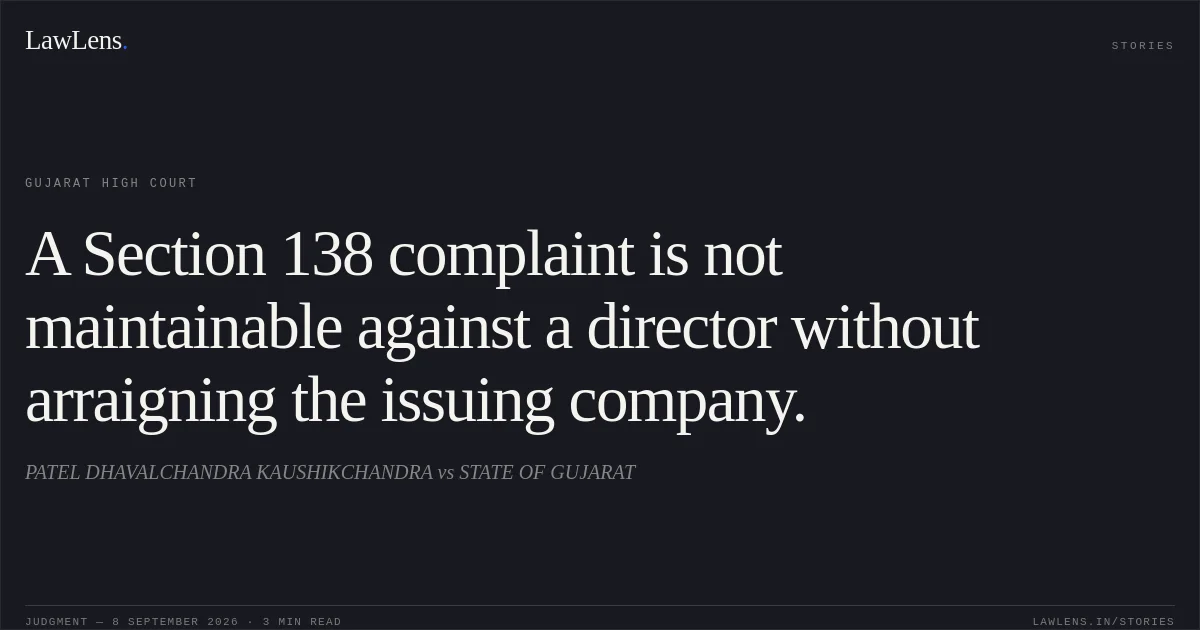 A Section 138 complaint is not maintainable against a director without arraigning the issuing company.. PATEL DHAVALCHANDRA KAUSHIKCHANDRA vs STATE OF GUJARAT. Gujarat High Court. LawLens