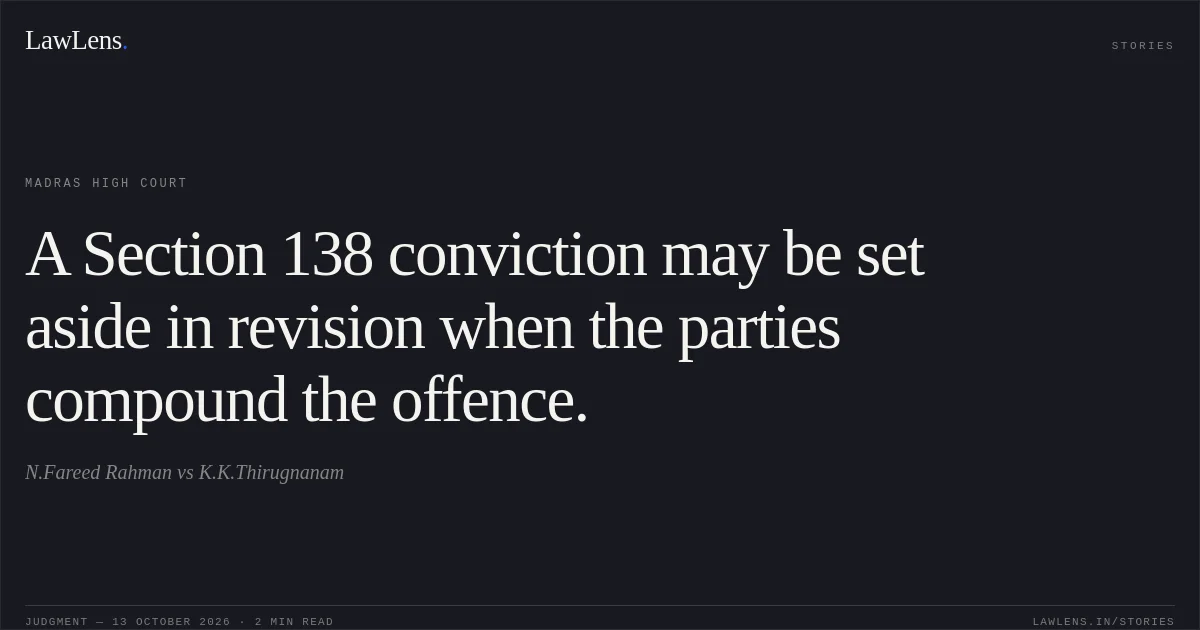 A Section 138 conviction may be set aside in revision when the parties compound the offence.. N.Fareed Rahman vs K.K.Thirugnanam. Madras High Court. LawLens