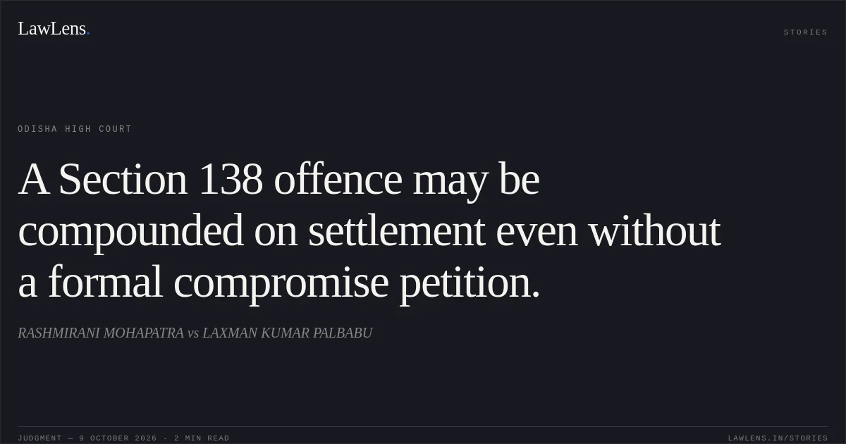 A Section 138 offence may be compounded on settlement even without a formal compromise petition.. RASHMIRANI MOHAPATRA vs LAXMAN KUMAR PALBABU. Odisha High Court. LawLens