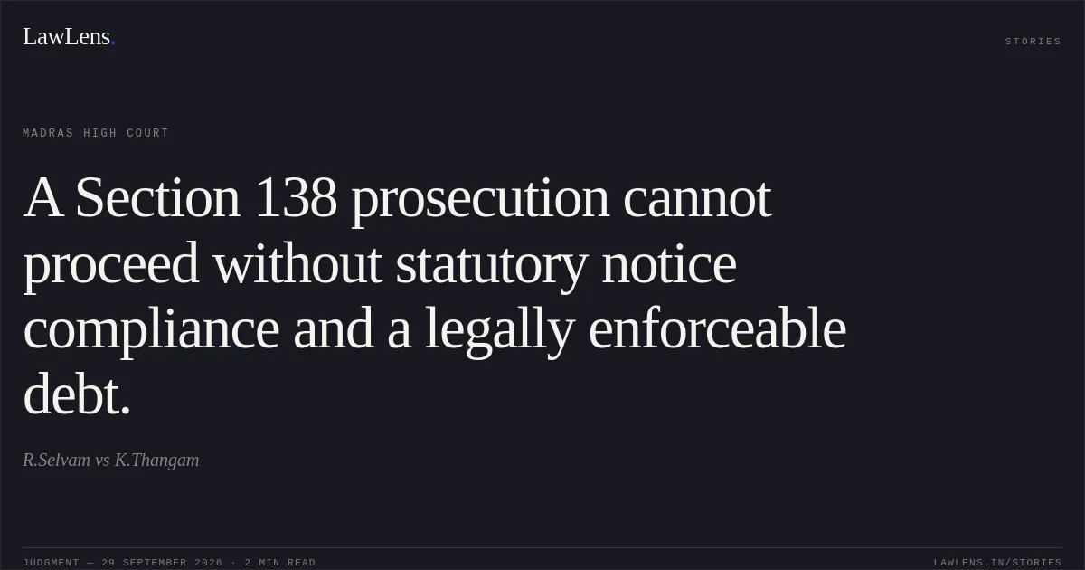 A Section 138 prosecution cannot proceed without statutory notice compliance and a legally enforceable debt.. R.Selvam vs K.Thangam. Madras High Court. LawLens