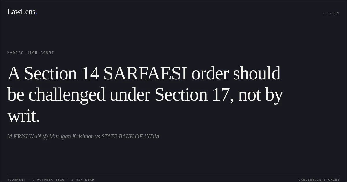 A Section 14 SARFAESI order should be challenged under Section 17, not by writ.. M.KRISHNAN @ Murugan Krishnan vs STATE BANK OF INDIA. Madras High Court. LawLens