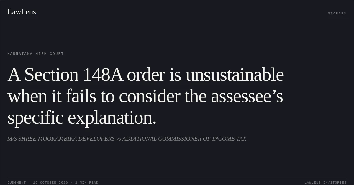 A Section 148A order is unsustainable when it fails to consider the assessee’s specific explanation.. M/S SHREE MOOKAMBIKA DEVELOPERS vs ADDITIONAL COMMISSIONER OF INCOME TAX. Karnataka High Court. LawLens