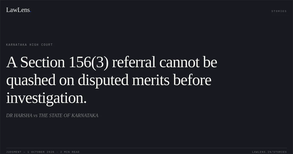 A Section 156(3) referral cannot be quashed on disputed merits before investigation.. DR HARSHA vs THE STATE OF KARNATAKA. Karnataka High Court. LawLens