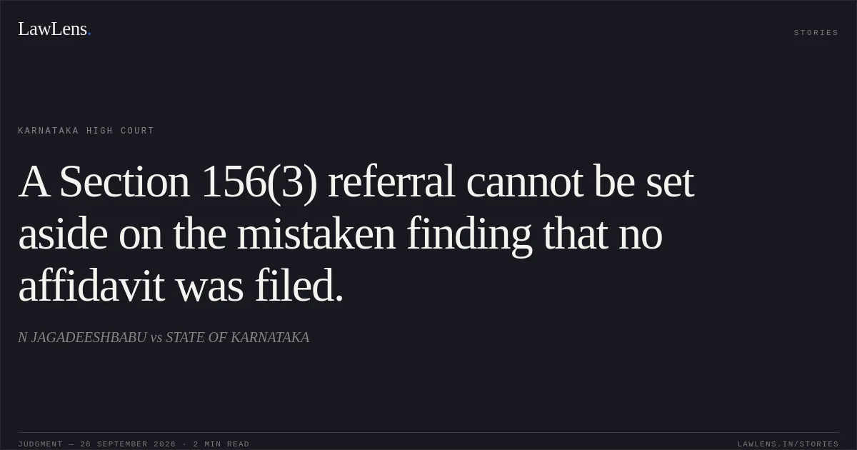 A Section 156(3) referral cannot be set aside on the mistaken finding that no affidavit was filed.. N JAGADEESHBABU vs STATE OF KARNATAKA. Karnataka High Court. LawLens