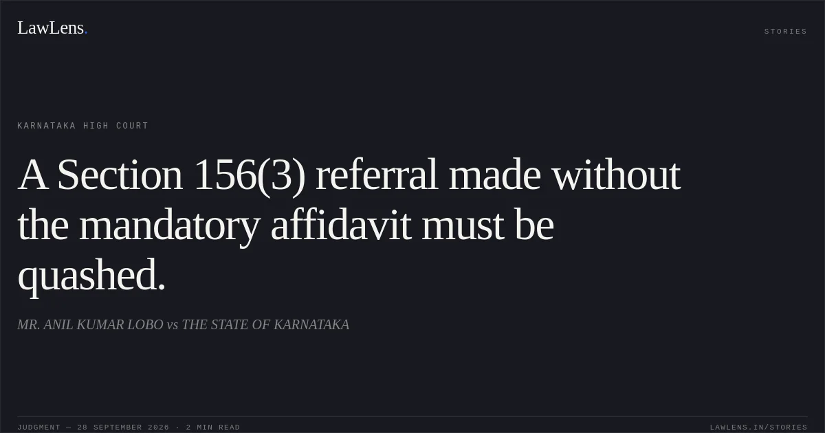 A Section 156(3) referral made without the mandatory affidavit must be quashed.. MR. ANIL KUMAR LOBO vs THE STATE OF KARNATAKA. Karnataka High Court. LawLens