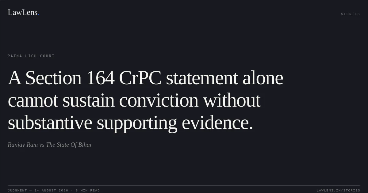 A Section 164 CrPC statement alone cannot sustain conviction without substantive supporting evidence.. Ranjay Ram vs The State Of Bihar. Patna High Court. LawLens