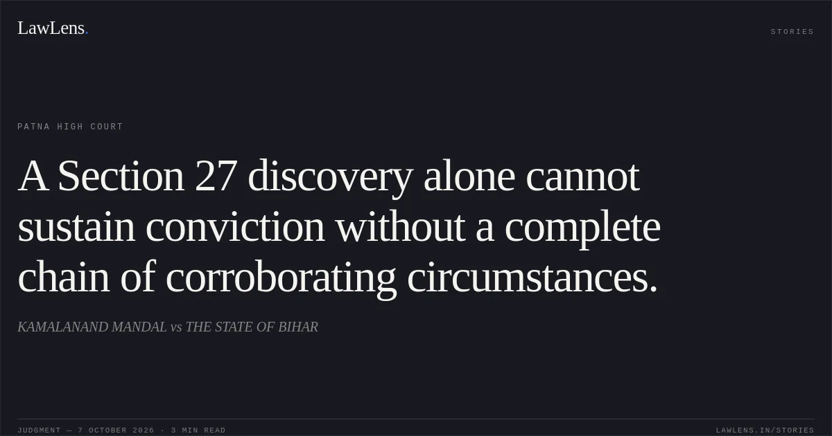 A Section 27 discovery alone cannot sustain conviction without a complete chain of corroborating circumstances.. KAMALANAND MANDAL vs THE STATE OF BIHAR. Patna High Court. LawLens